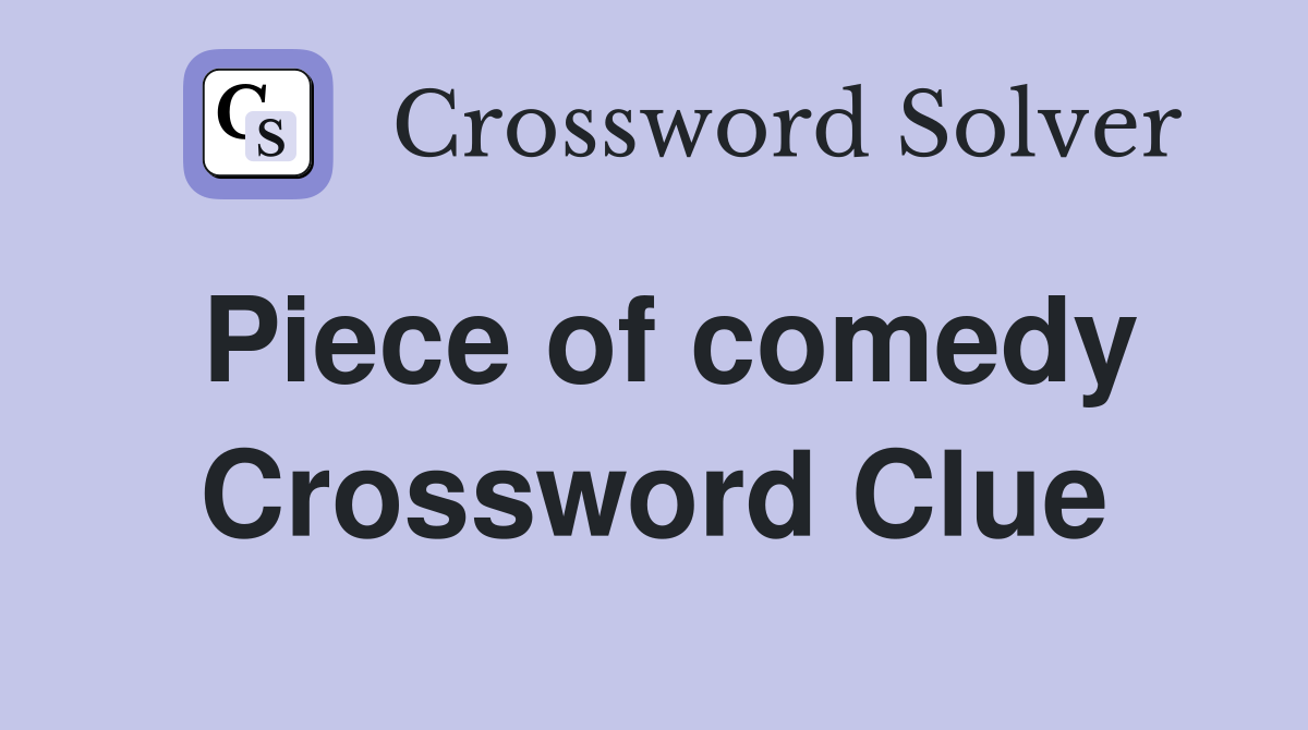 Piece of comedy Crossword Clue