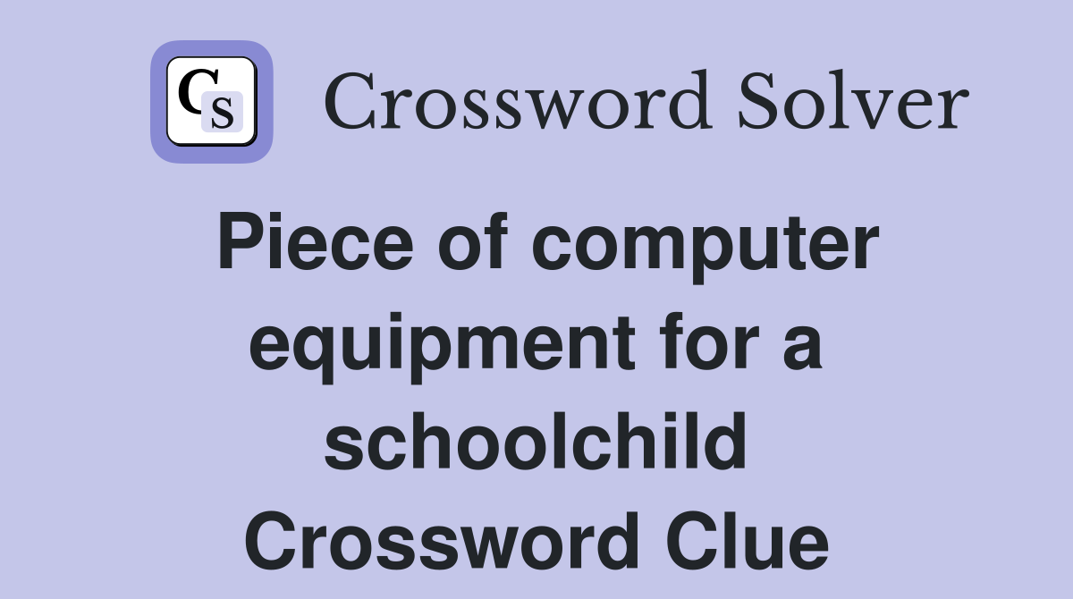 Piece of computer equipment for a schoolchild Crossword Clue