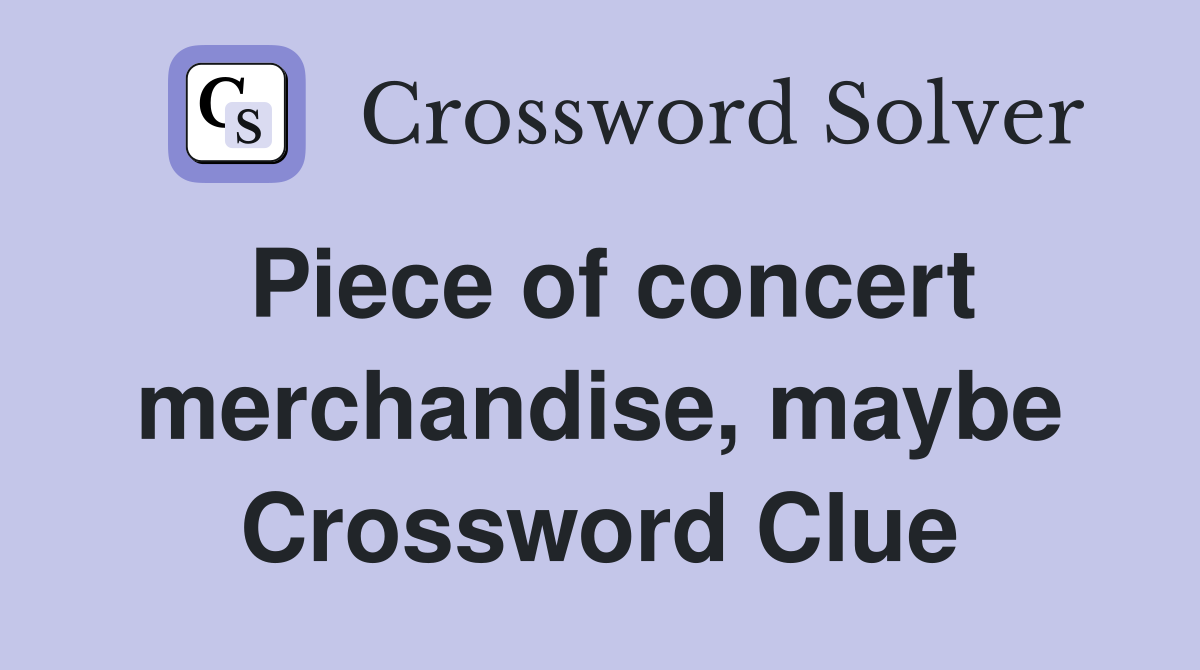 Piece of concert merchandise, maybe Crossword Clue