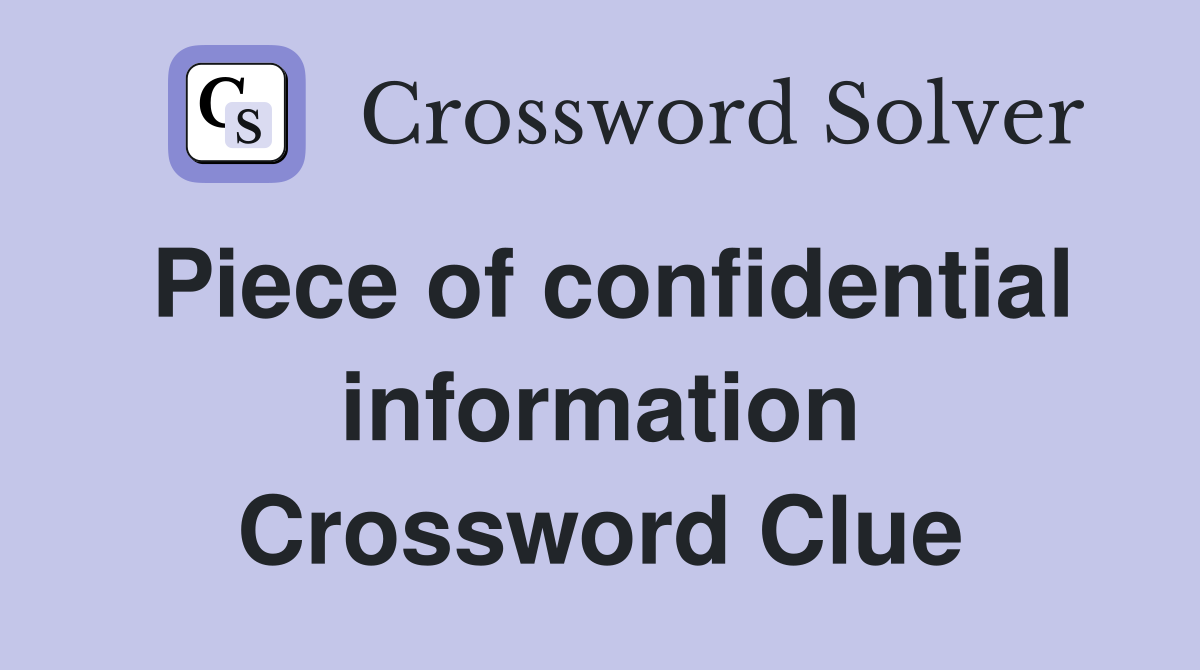 Piece of confidential information Crossword Clue