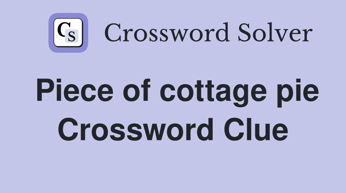 Piece of cottage pie Crossword Clue