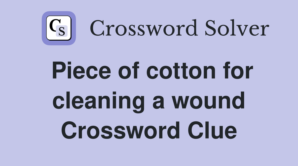 Piece of cotton for cleaning a wound Crossword Clue