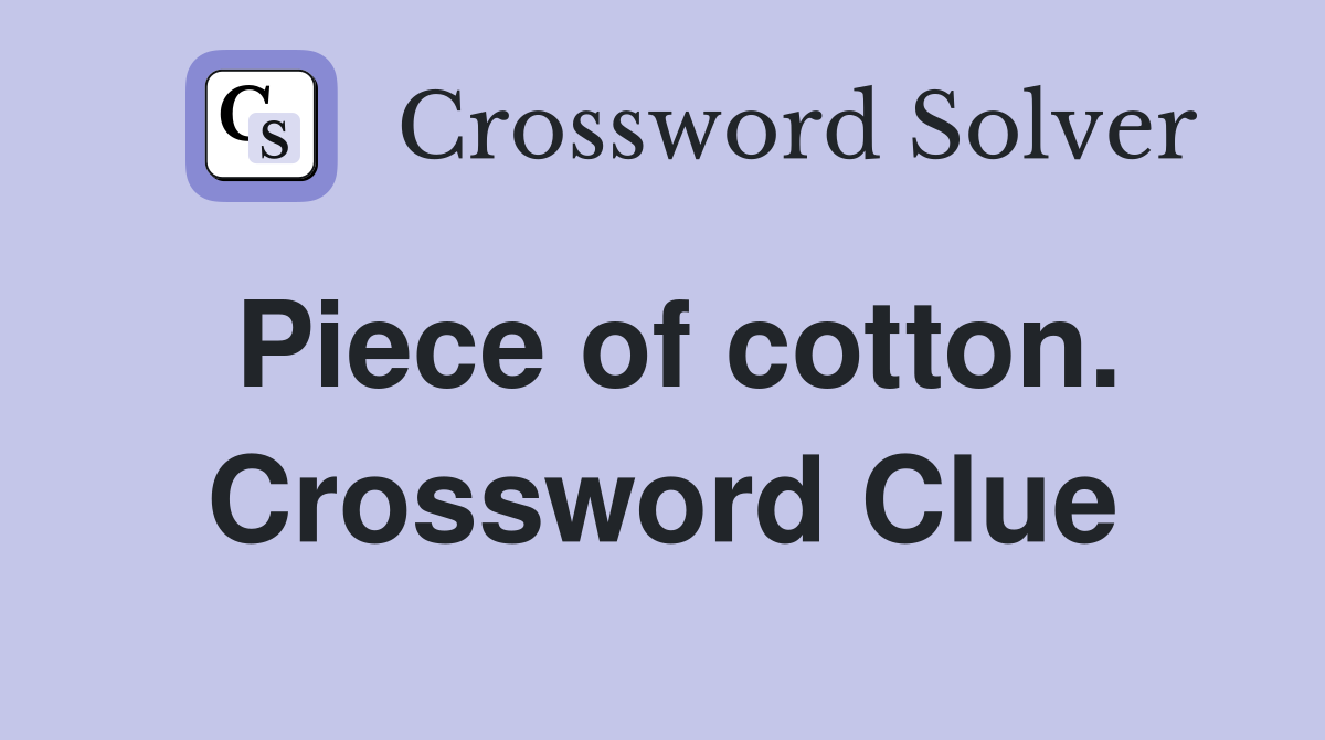 Piece of cotton. Crossword Clue