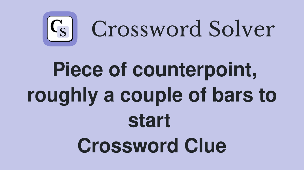 Piece of counterpoint, roughly a couple of bars to start  Crossword Clue