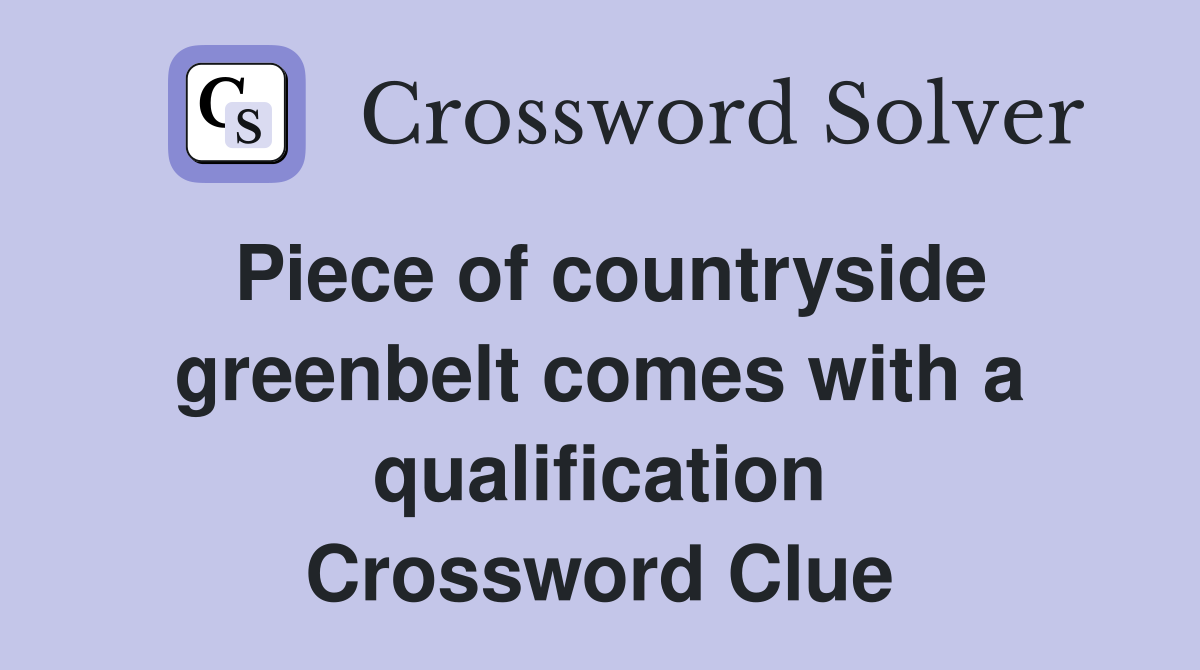 Piece of countryside greenbelt comes with a qualification Crossword Clue