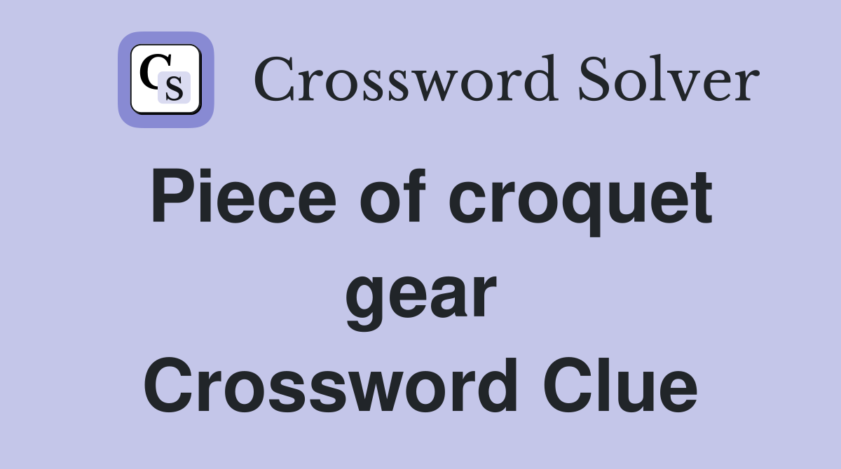 Piece of croquet gear Crossword Clue