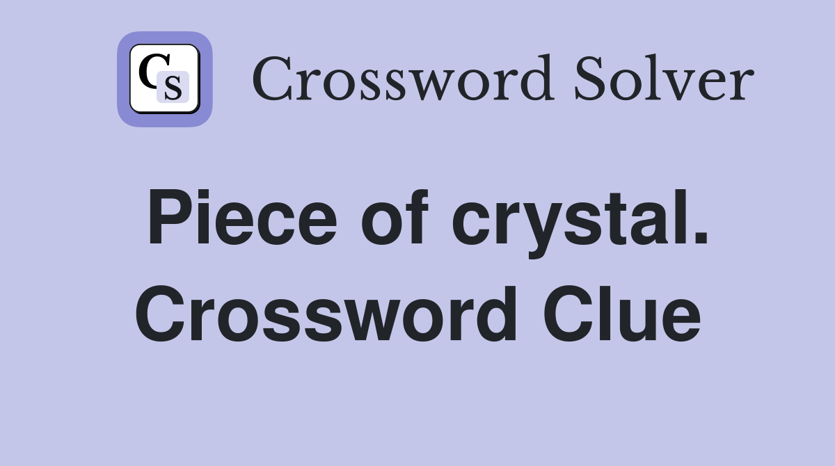 Piece of crystal. Crossword Clue