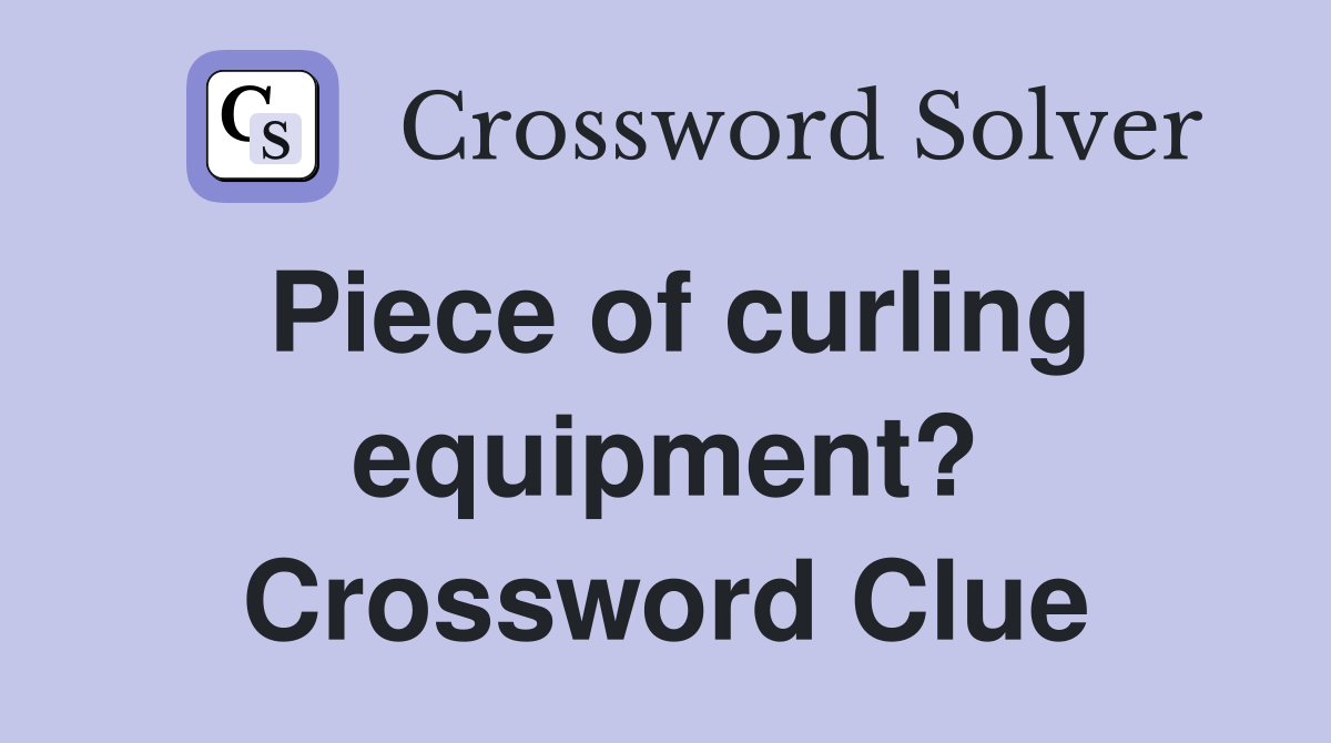 Piece of curling equipment? Crossword Clue