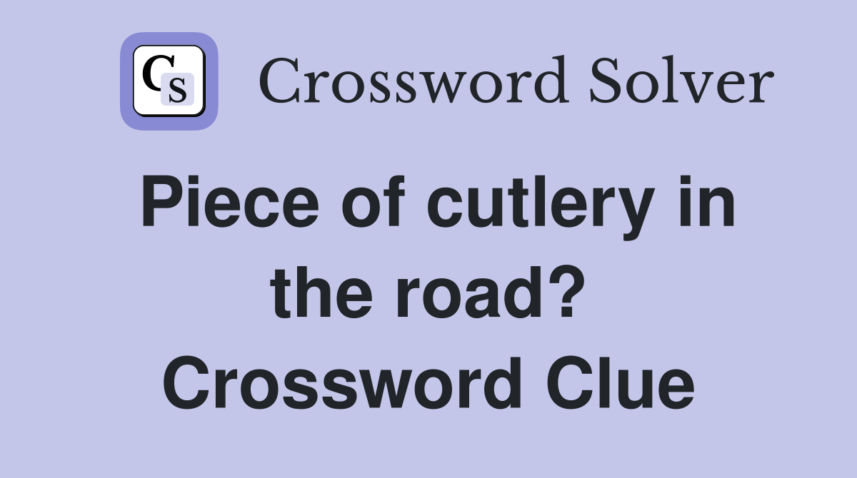 Piece of cutlery in the road? Crossword Clue