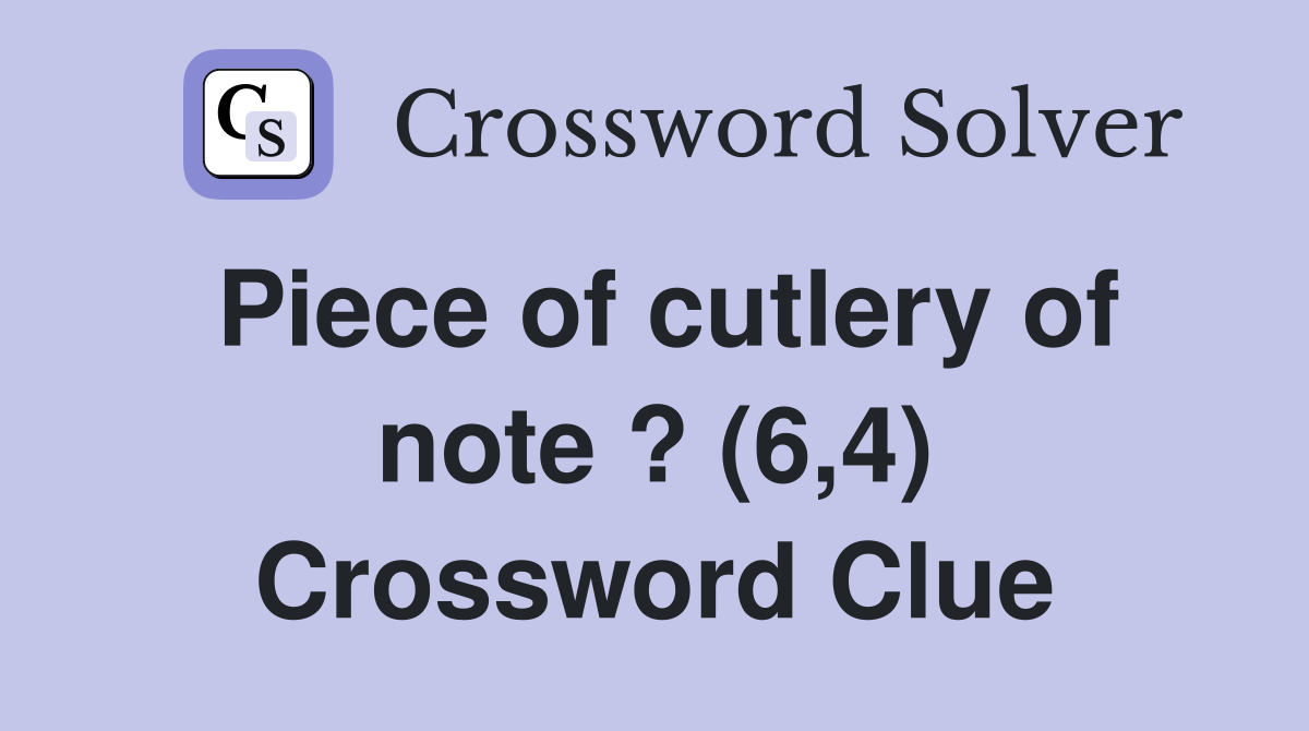 Piece of cutlery of note ? (6,4) Crossword Clue