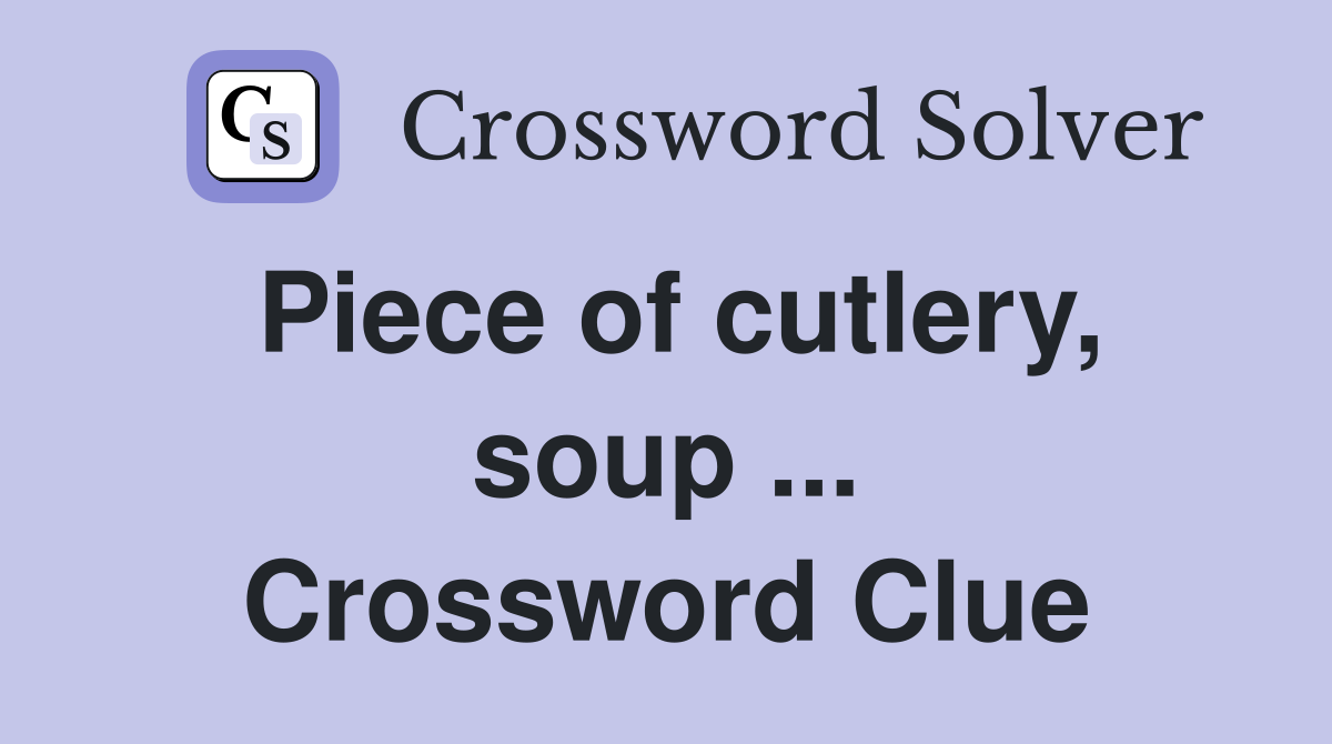 Piece of cutlery, soup ... Crossword Clue