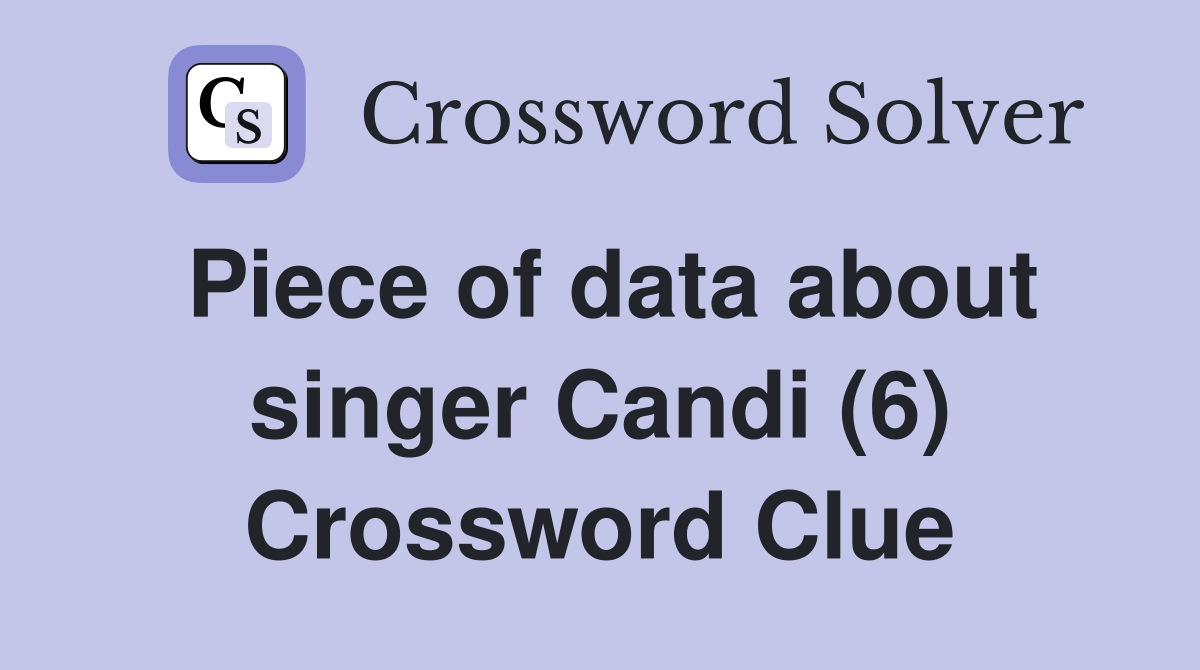 Piece of data about singer Candi (6) Crossword Clue