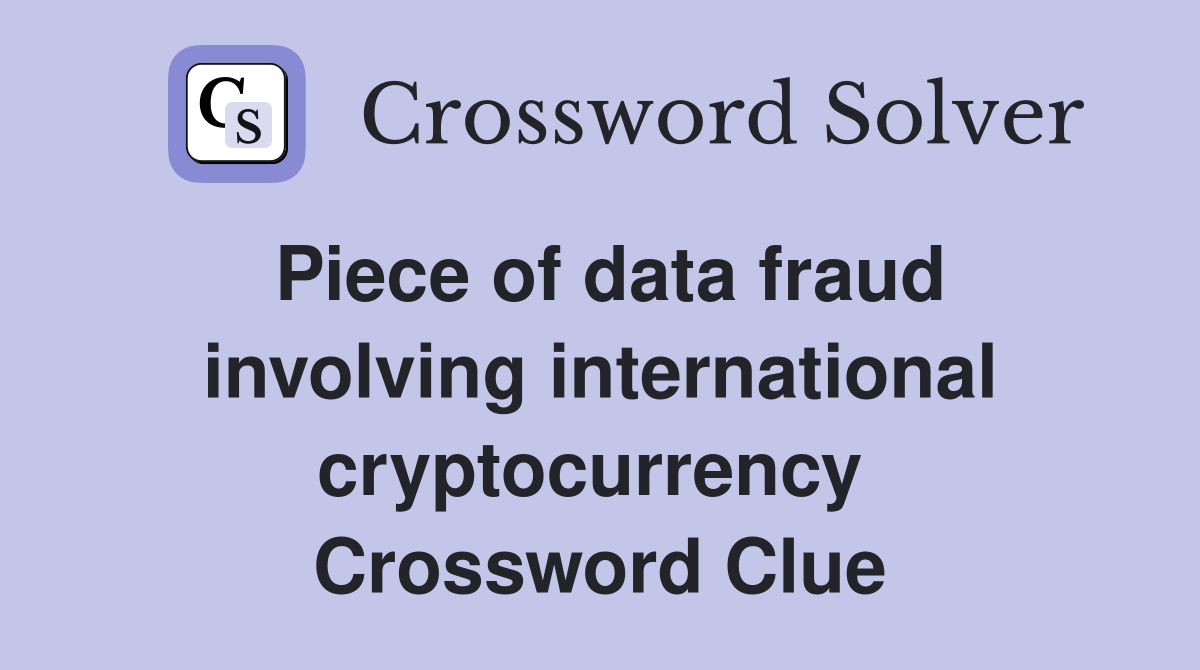 Piece of data fraud involving international cryptocurrency  Crossword Clue