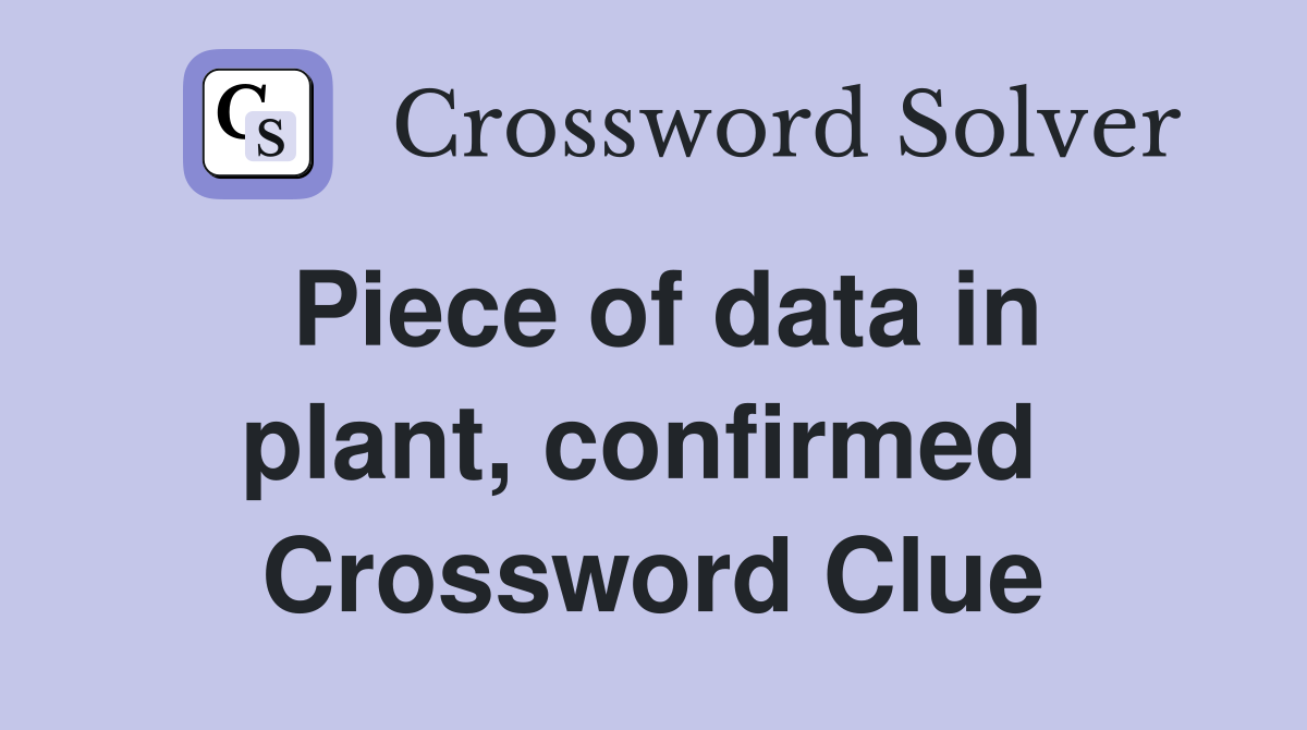 Piece of data in plant, confirmed  Crossword Clue