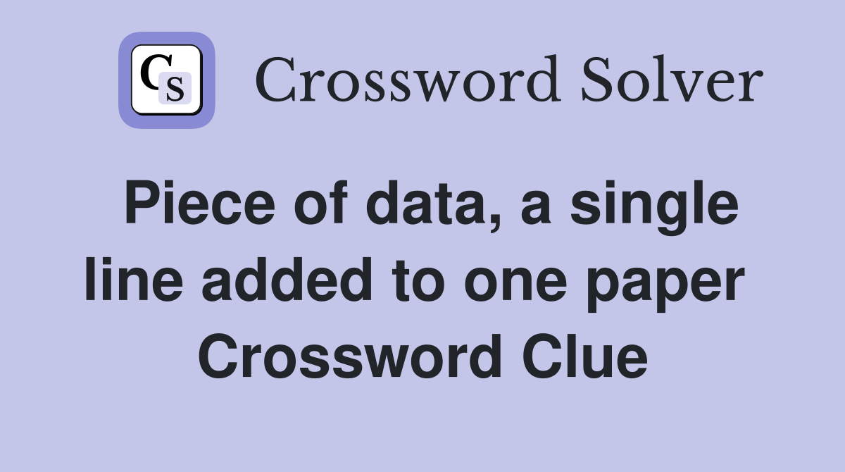 Piece of data, a single line added to one paper  Crossword Clue