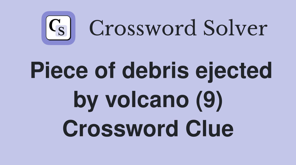 Piece of debris ejected by volcano (9) Crossword Clue