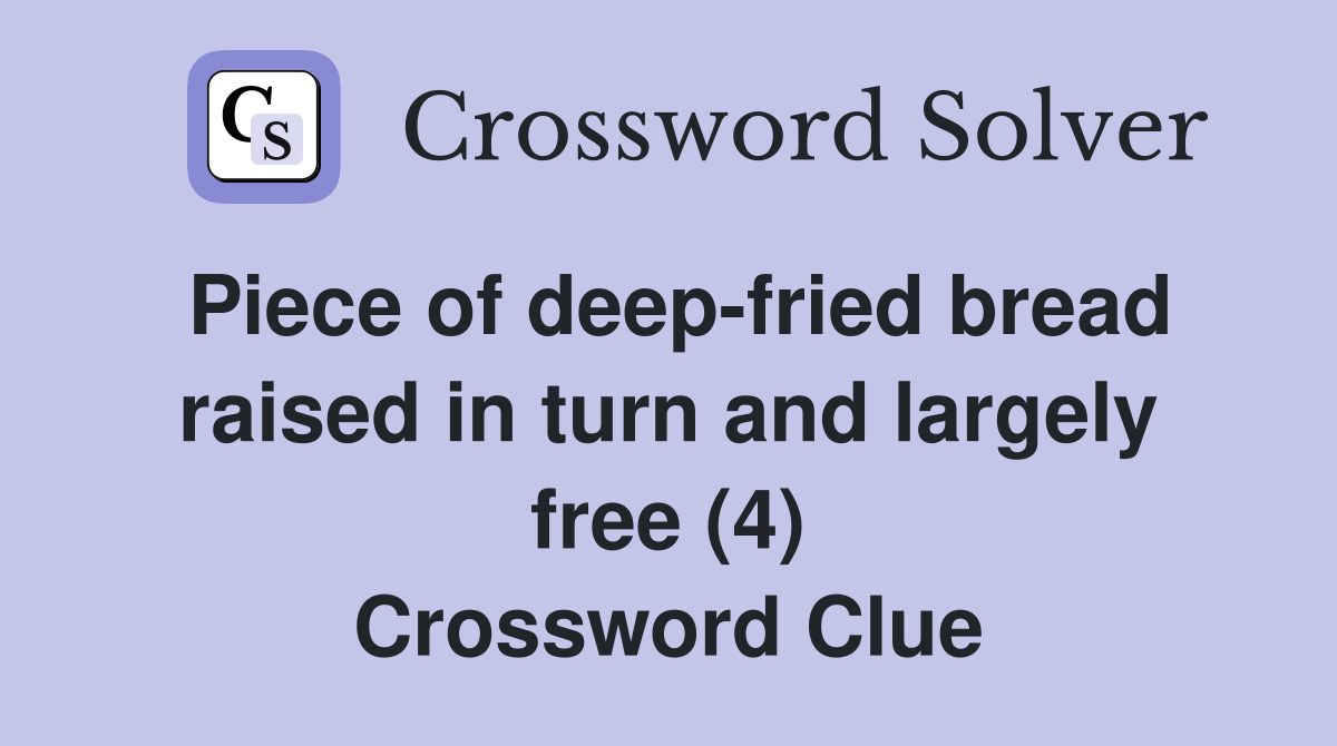 Piece of deep-fried bread raised in turn and largely free (4) Crossword Clue