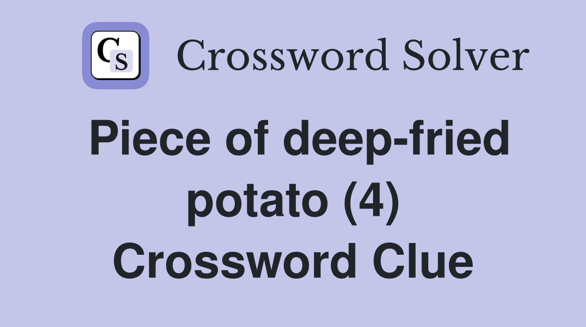 Piece of deep-fried potato (4) Crossword Clue