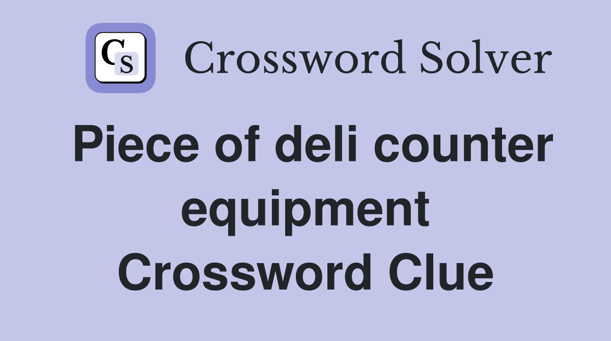 Piece of deli counter equipment Crossword Clue