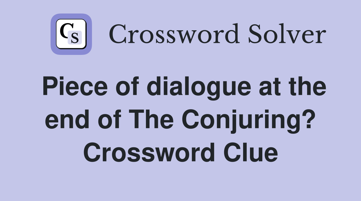 Piece of dialogue at the end of The Conjuring? Crossword Clue