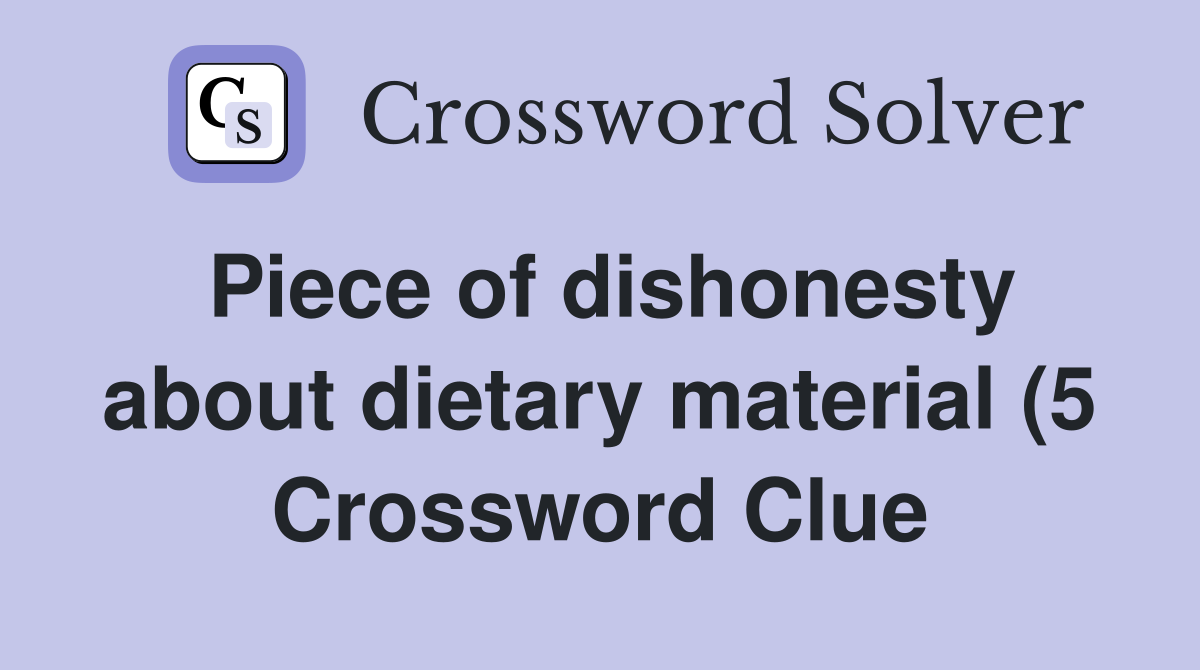 Piece of dishonesty about dietary material (5) Crossword Clue Answers Piece of dishonesty about dietary material (5) Crossword Clue Answers