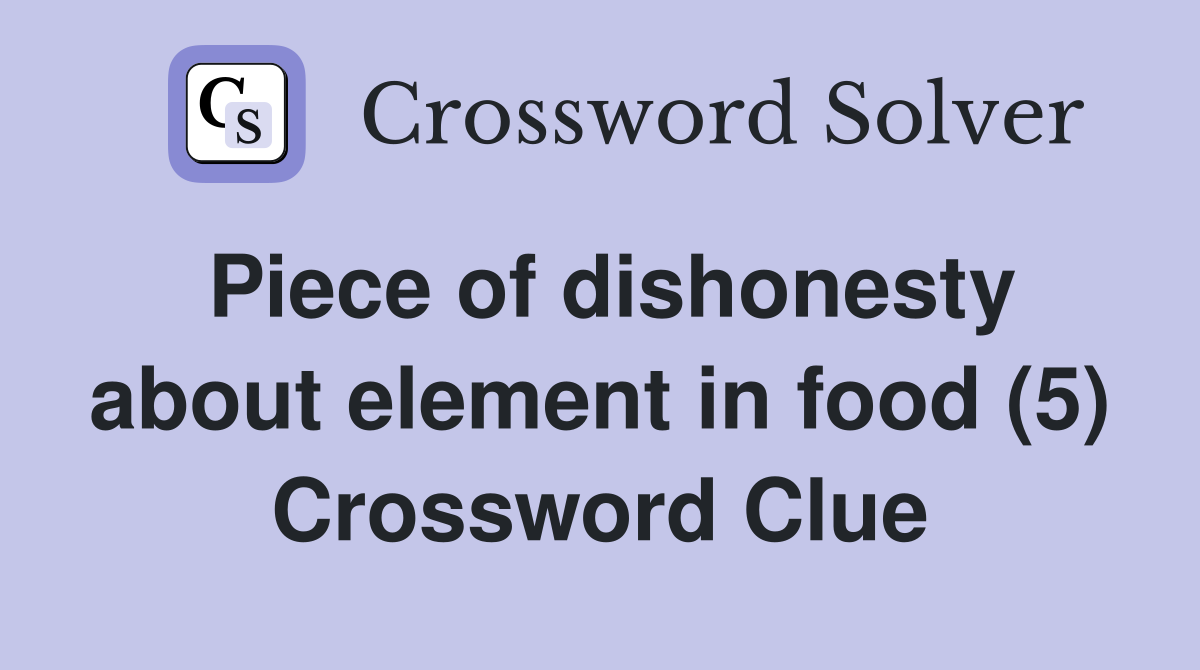 Piece of dishonesty about element in food (5) Crossword Clue