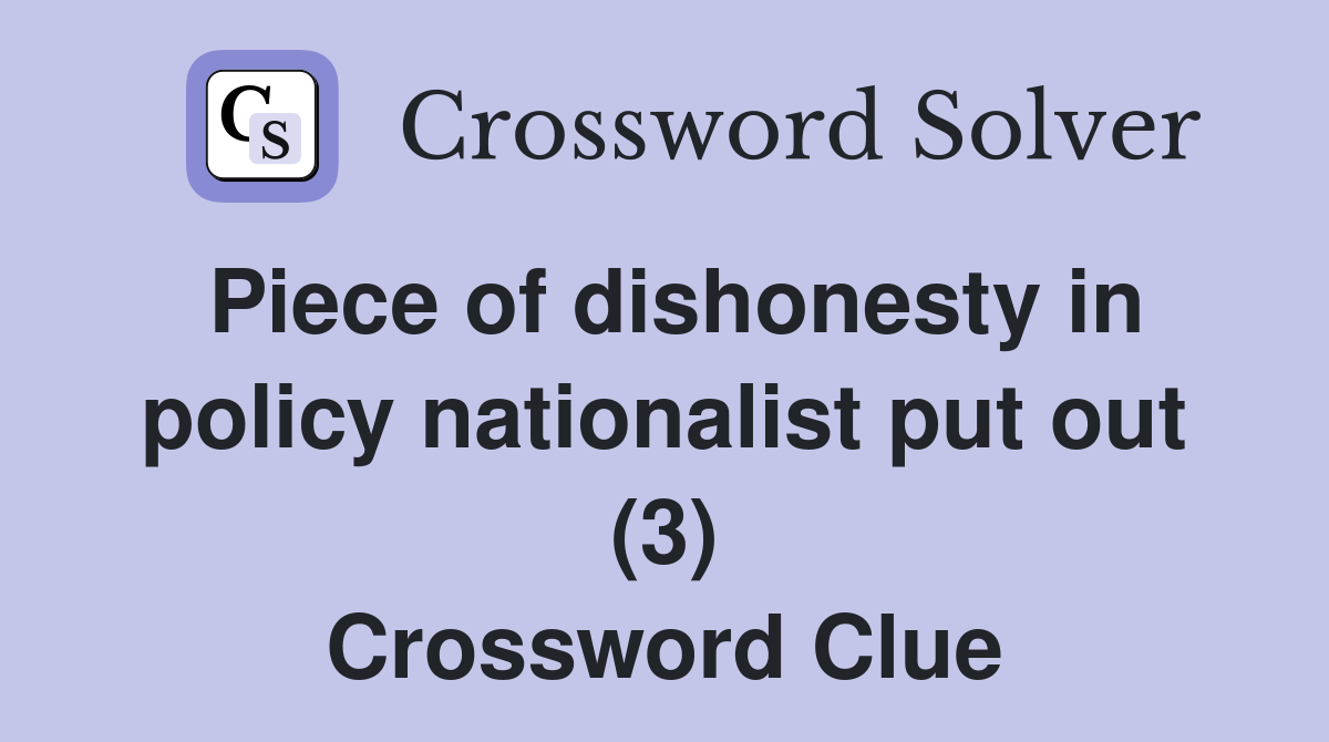 Piece of dishonesty in policy nationalist put out (3) Crossword Clue