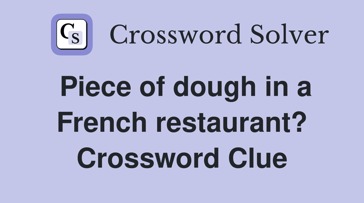 Piece of dough in a French restaurant? Crossword Clue
