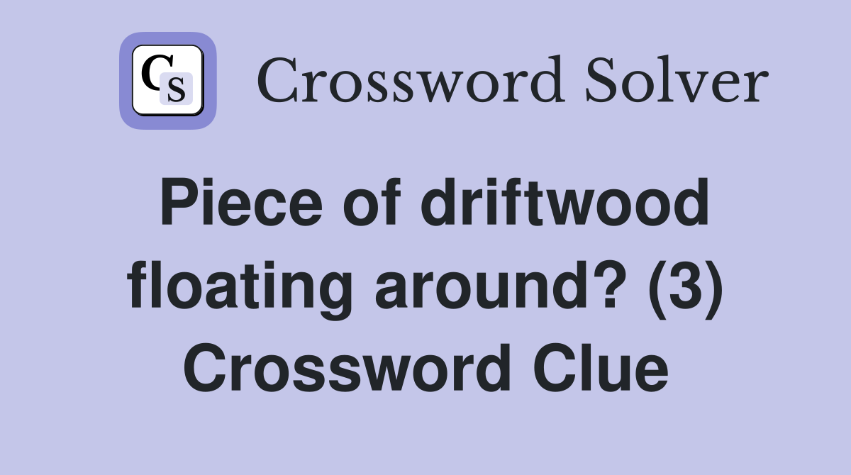 Piece of driftwood floating around? (3) Crossword Clue