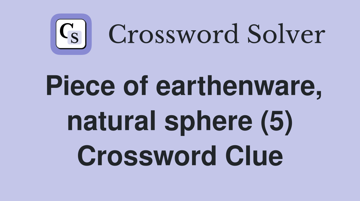 Piece of earthenware, natural sphere (5) Crossword Clue