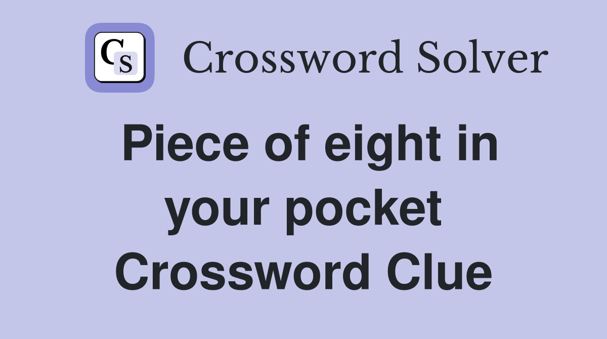 Piece of eight in your pocket Crossword Clue