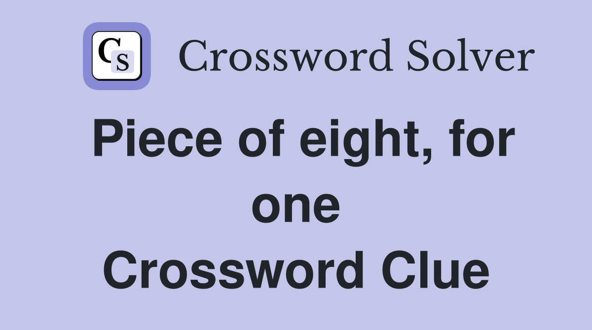 Piece of eight, for one Crossword Clue