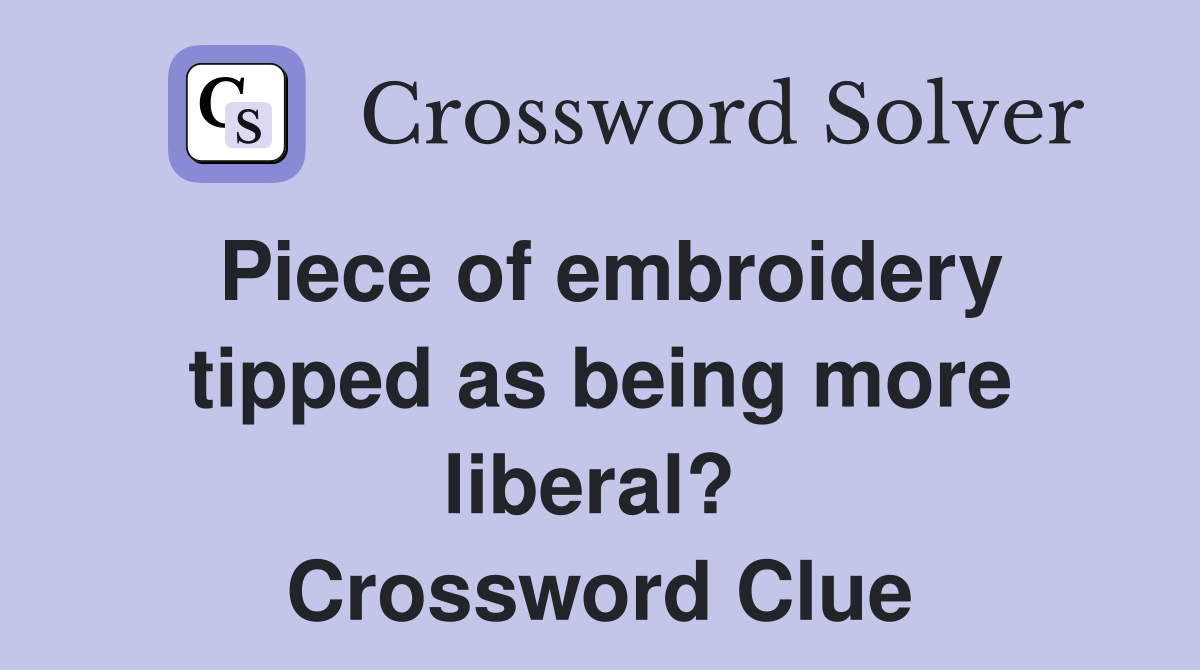 Piece of embroidery tipped as being more liberal?  Crossword Clue