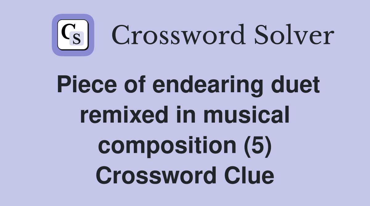 Piece of endearing duet remixed in musical composition (5) Crossword Clue