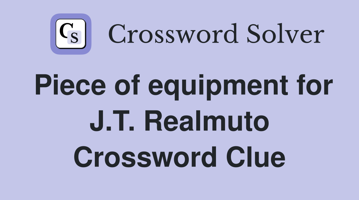 Piece of equipment for J.T. Realmuto Crossword Clue