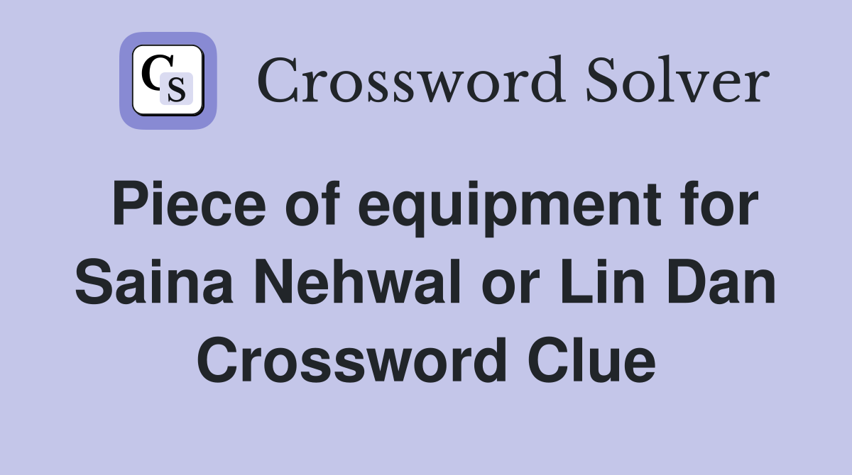 Piece of equipment for Saina Nehwal or Lin Dan Crossword Clue