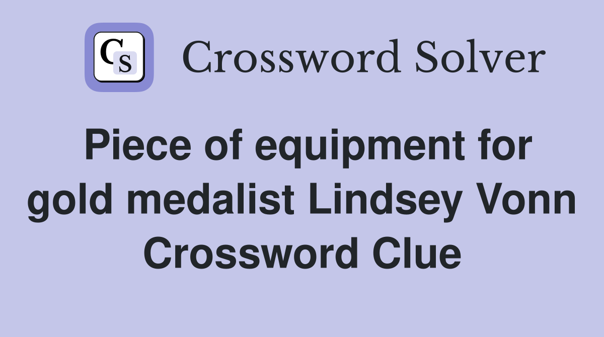 Piece of equipment for gold medalist Lindsey Vonn Crossword Clue