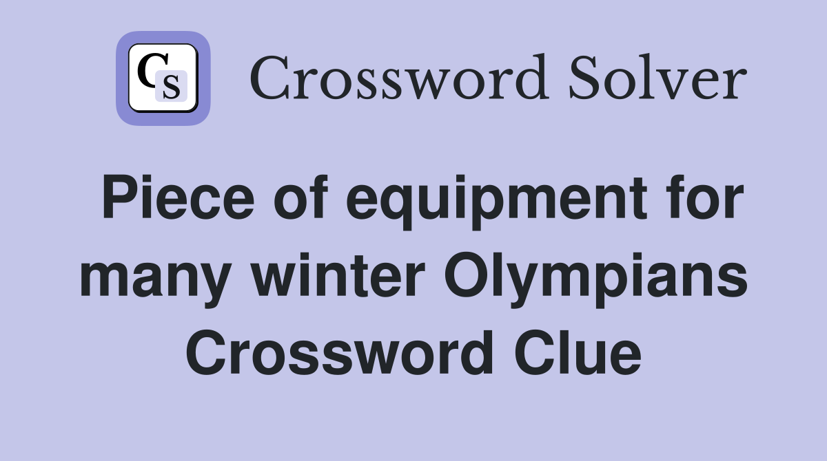 Piece of equipment for many winter Olympians Crossword Clue