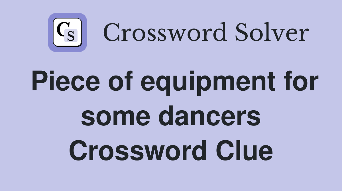 Piece of equipment for some dancers Crossword Clue