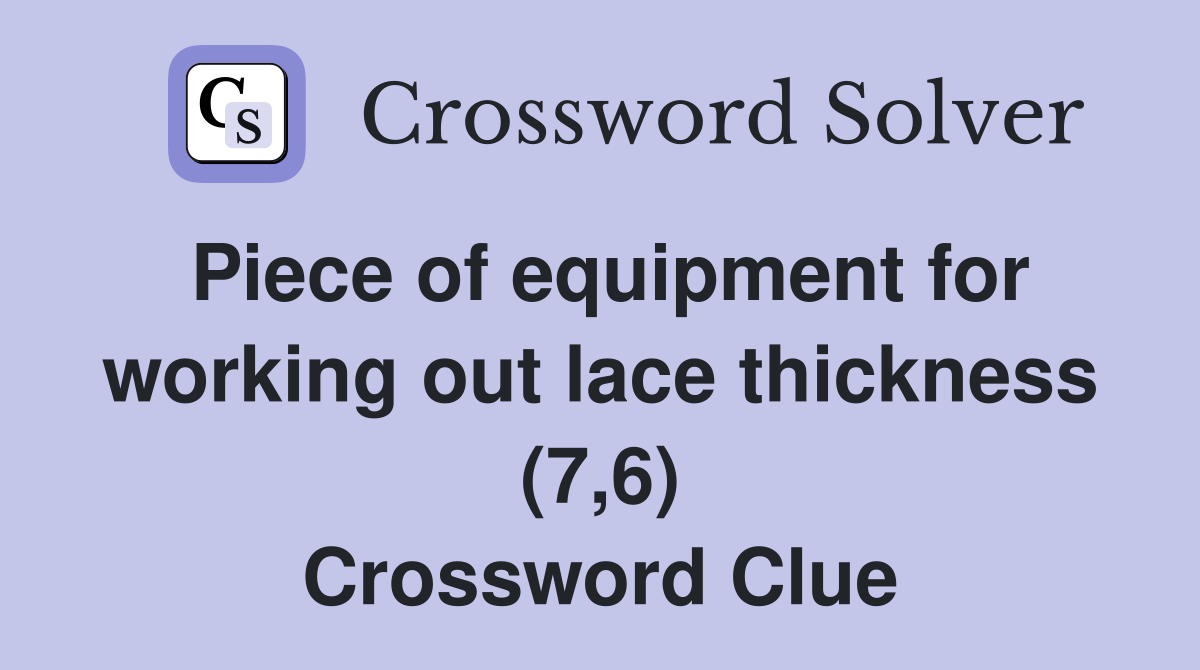 Piece of equipment for working out lace thickness (7,6) Crossword Clue