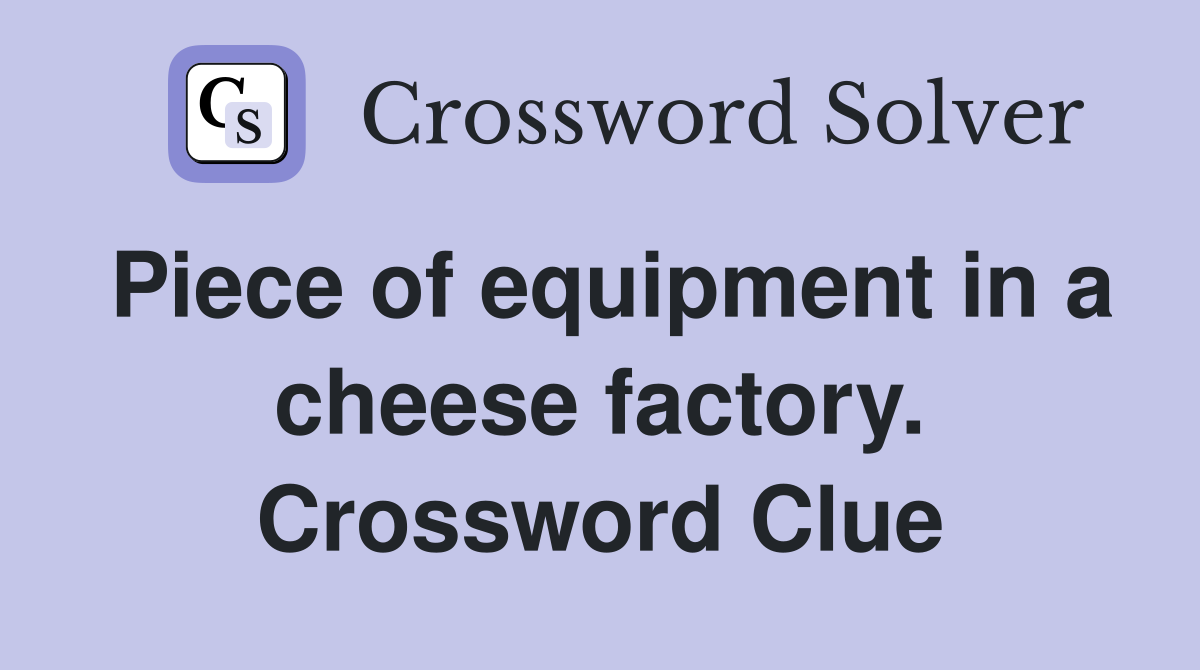 Piece of equipment in a cheese factory. Crossword Clue
