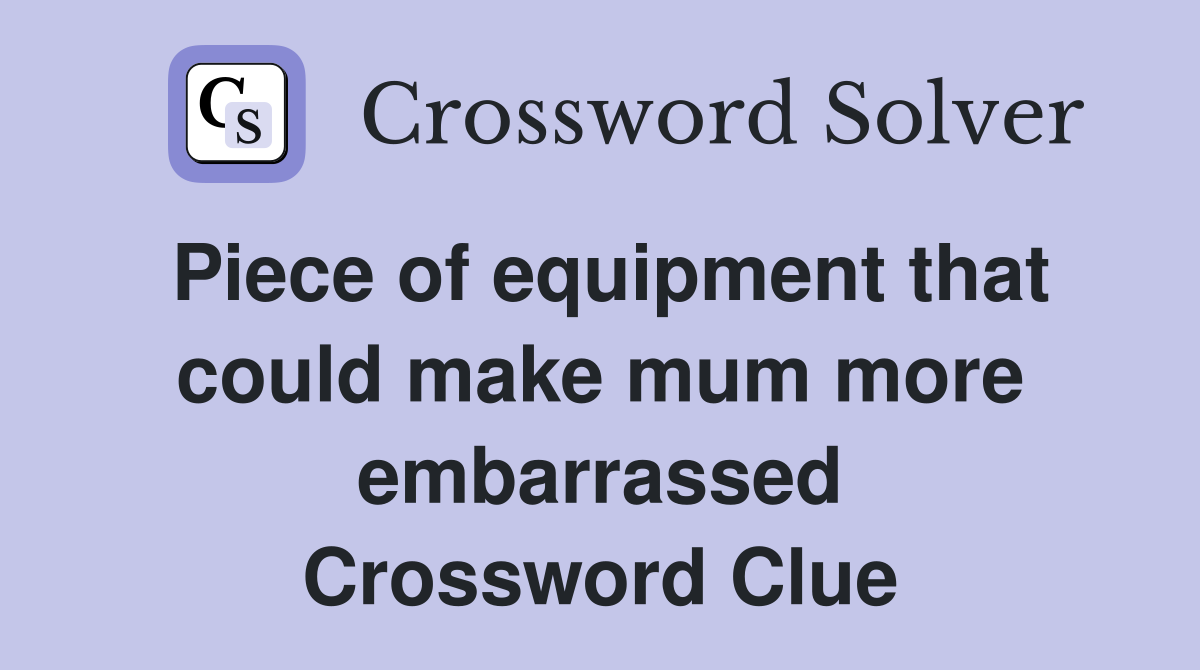 Piece of equipment that could make mum more embarrassed Crossword Clue