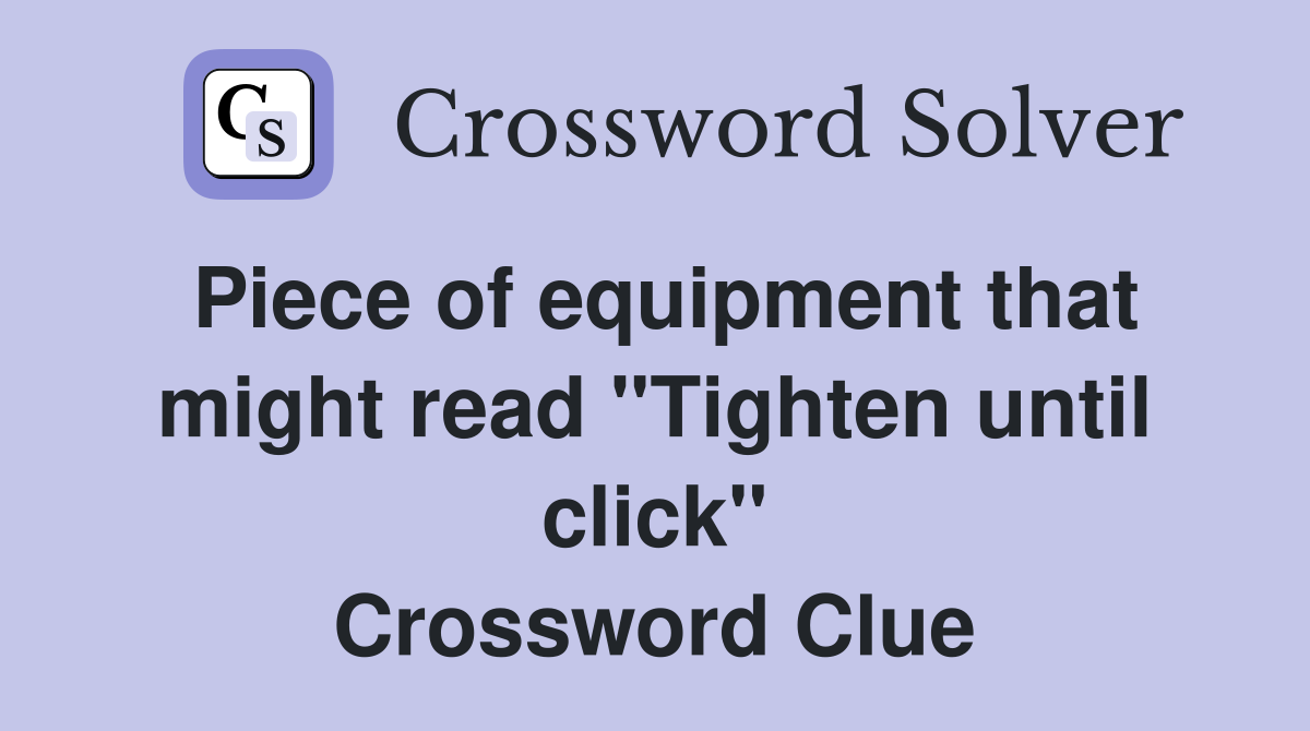 Piece of equipment that might read "Tighten until click" Crossword Clue