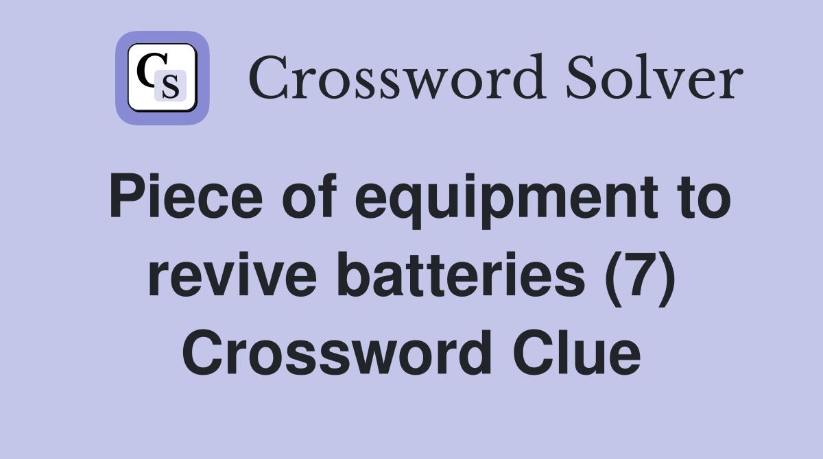 Piece of equipment to revive batteries (7) Crossword Clue
