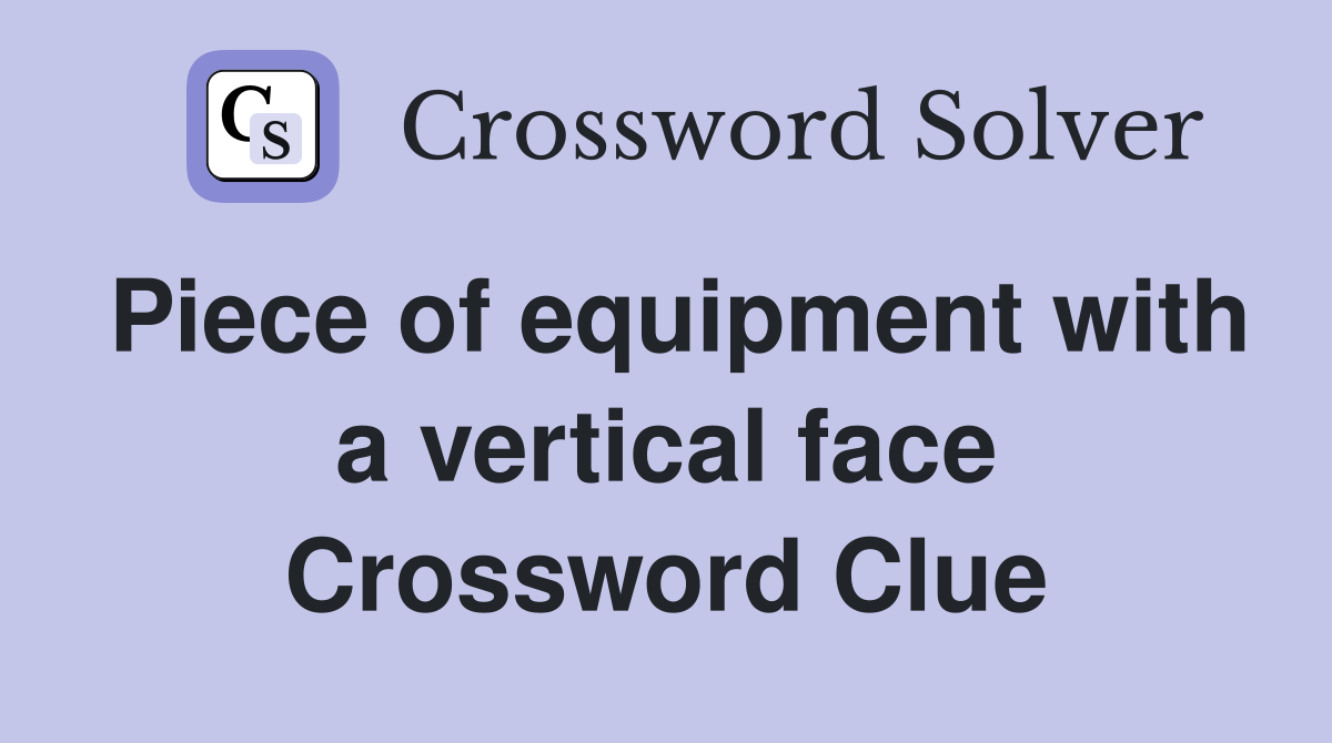 Piece of equipment with a vertical face Crossword Clue