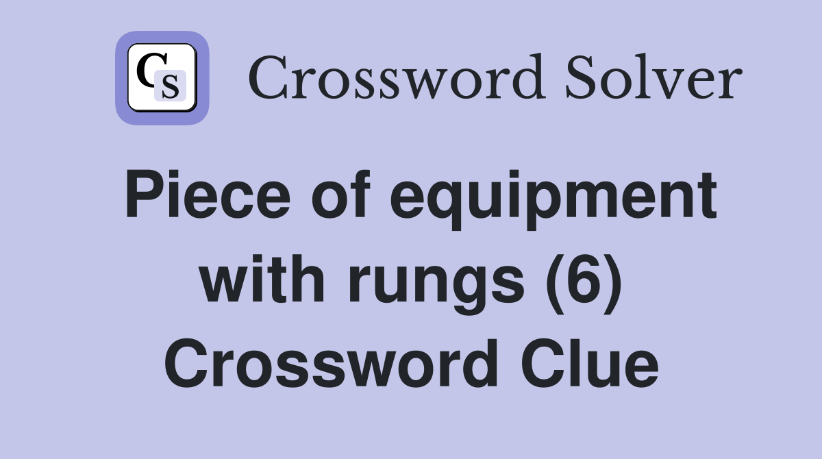 Piece of equipment with rungs (6) Crossword Clue