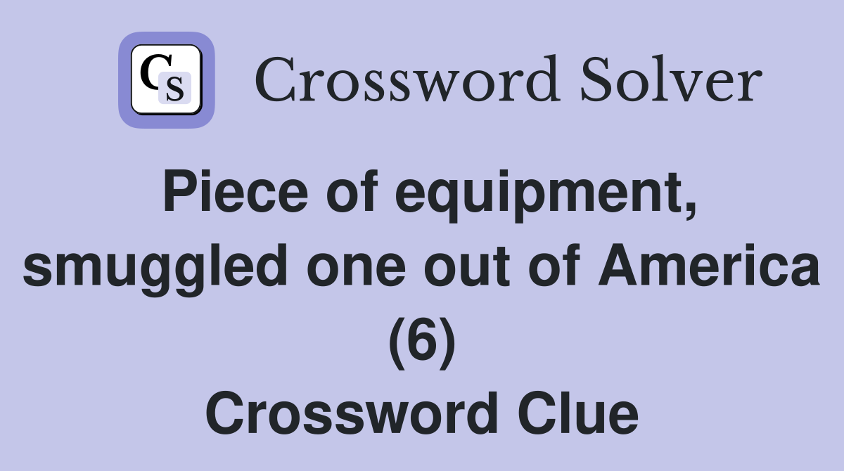 Piece of equipment, smuggled one out of America (6) Crossword Clue