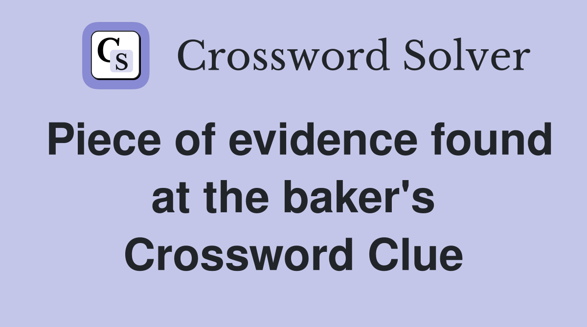 Piece of evidence found at the baker's Crossword Clue