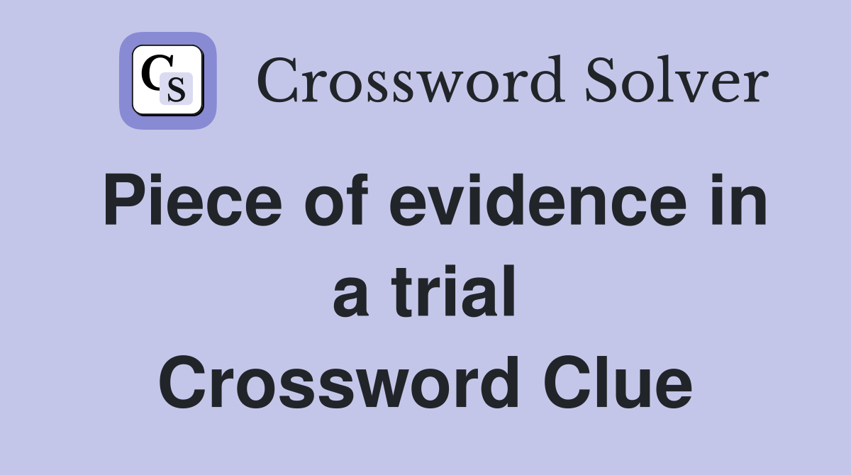 Piece of evidence in a trial Crossword Clue