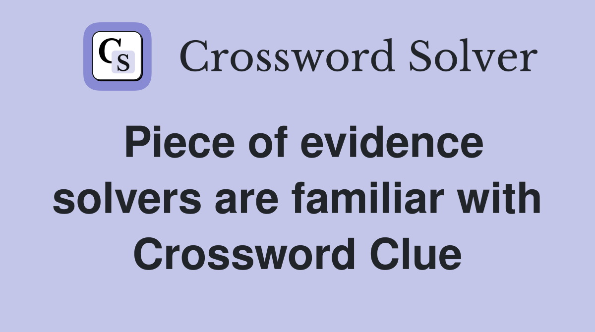 Piece of evidence solvers are familiar with Crossword Clue